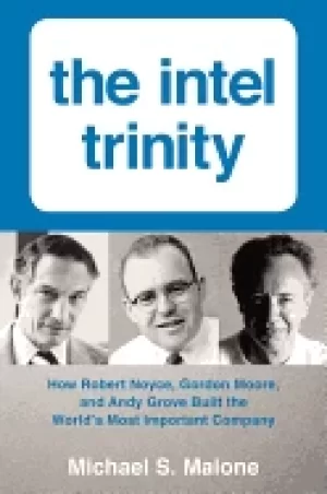 Image of intel trinity how robert noyce gordon moore and andy grove built the world