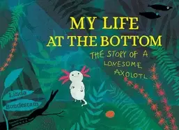 Image of my life at the bottom the story of a lonesome axolotl