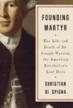 Image of founding martyr the life and death of dr joseph warren the american revolut