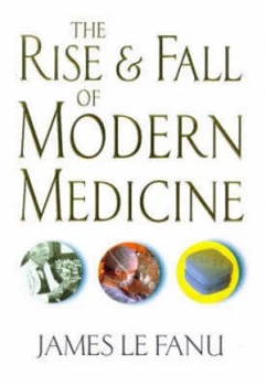 Image of The Rise and Fall of Modern Medicine by James Le Fanu Hardback
