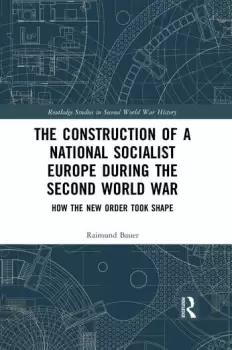 Image of The Construction of a National Socialist Europe during the Second World War How the New Order Took Shape