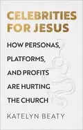 Image of celebrities for jesus how personas platforms and profits are hurting the ch