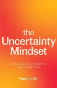 Image of The Uncertainty Mindset : Innovation Insights from the Frontiers of Food