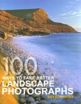 Image of 100 Ways to Take Better Landscape Photographs by Guy Edwardes Book