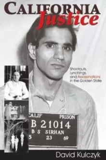 Image of California Justice: Shootouts, Lynchings and Assassinations in the Golden State