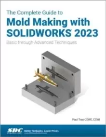 Image of The Complete Guide to Mold Making with SOLIDWORKS 2023 : Basic through Advanced Techniques