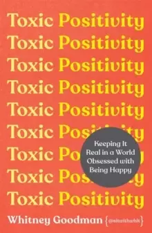 Image of Toxic Positivity : Keeping It Real in a World Obsessed with Being Happy