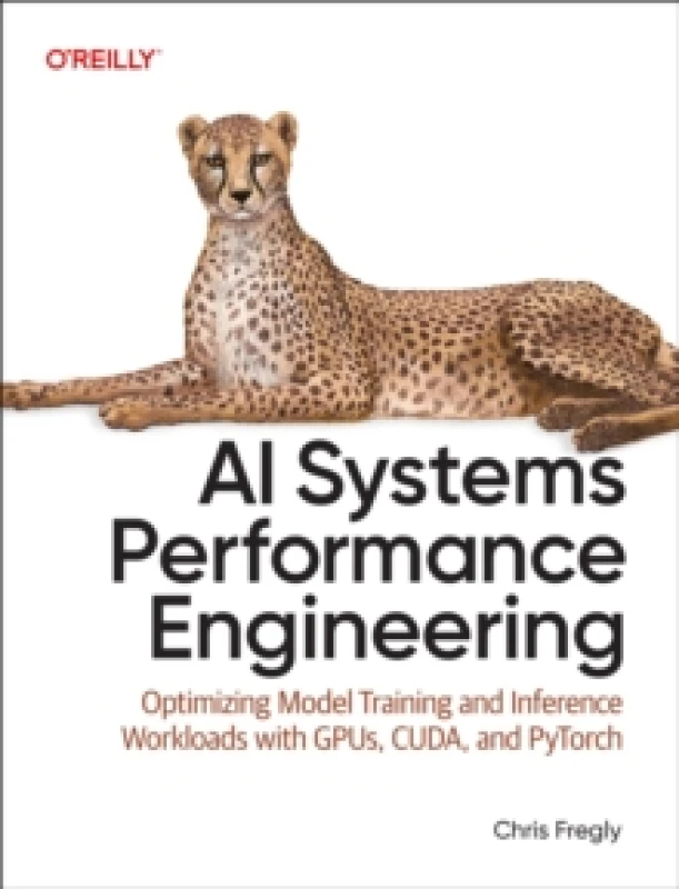 Image of AI Systems Performance Engineering : Optimizing Model Training and Inference Workloads with Gpus, Cuda, and Pytorch Paperback / softback
