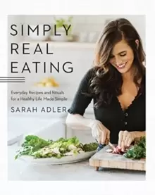 Image of Simply Real Eating : Everyday Recipes and Rituals for a Healthy Life Made Simple
