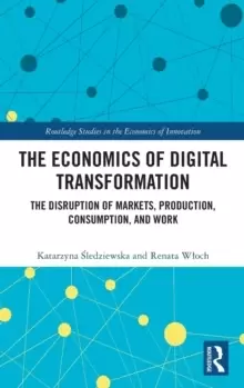 Image of The Economics of Digital Transformation : The Disruption of Markets, Production, Consumption, and Work