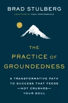 Image of The Practice Of Groundedness : A Transformative Path to Success That Feeds - Not Crushes - Your Soul