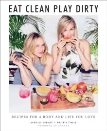 Image of Eat Clean, Play Dirty : Recipes for a Body and Life You Love by the Founders of Sakara Life