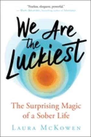 Image of we are the luckiest the surprising magic of a sober life