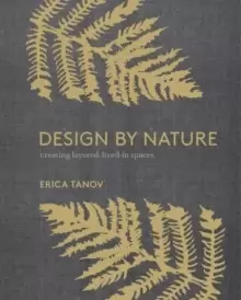 Image of Design by Nature : Creating Layered, Lived-in Spaces Inspired by the Natural World