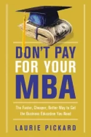 Image of dont pay for your mba the faster cheaper better way to get the business edu