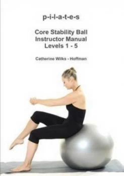 Image of P-I-L-A-T-E-S Core Stability Ball Instructor Manual Levels 1 - 5 by Catherine Wilks - Hoffman Book