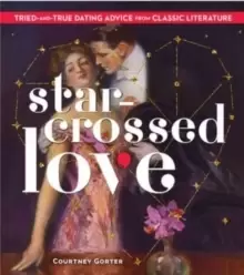 Image of Star-Crossed Love : Tried-and-True Dating Advice from Classic Literature