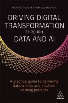 Image of Driving Digital Transformation through Data and AI : A Practical Guide to Delivering Data Science and Machine Learning Products