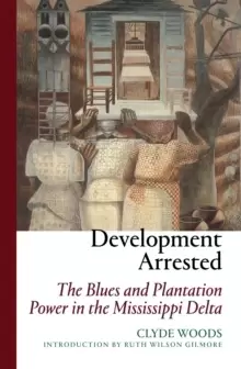 Image of Development Arrested : The Blues and Plantation Power in the Mississippi Delta