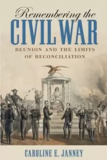 Image of Remembering the Civil War : Reunion and the Limits of Reconciliation