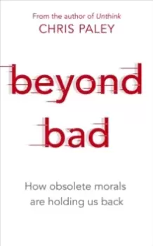 Image of Beyond Bad : How obsolete morals are holding us back