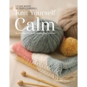 Image of Knit Yourself Calm : A Creative Path to Managing Stress