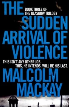 Image of The Sudden Arrival of Violence by Malcolm Mackay Paperback