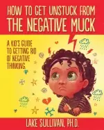 Image of how to get unstuck from the negative muck a kids guide to getting rid of ne