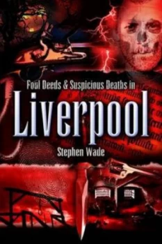 Image of Foul Deeds and Suspicious Deaths in Liverpool by Stephen. Wade Book