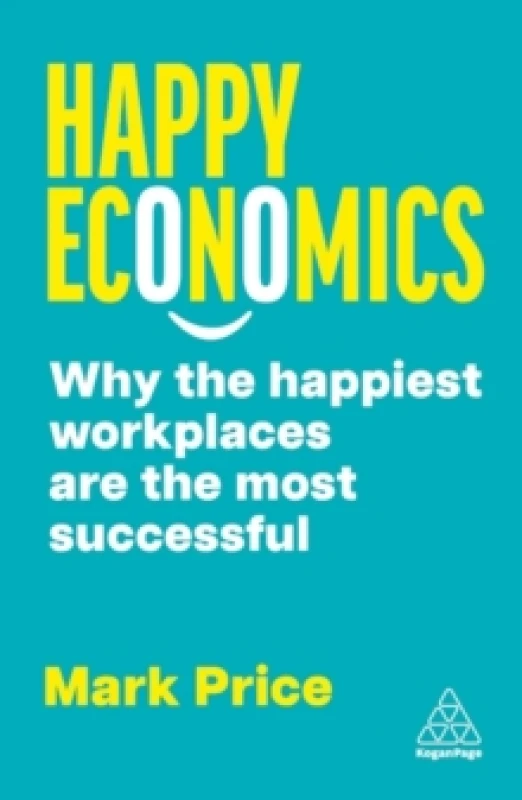 Image of happy economics why the happiest workplaces are the most successful 9781398617360