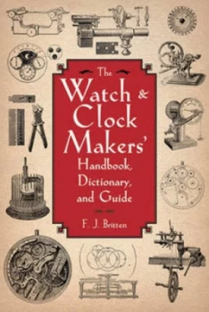 Image of The Watch and Clock Makers Handbook Dictionary and Guide by F. J. Britten Paperback