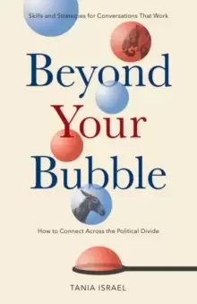 Image of Beyond Your Bubble : How to Connect Across the Political Divide, Skills and Strategies for Conversations That Work