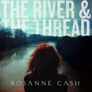 image of The River & the Thread by Rosanne Cash CD Album