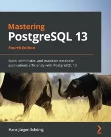 Image of Mastering PostgreSQL 13 : Build, administer, and maintain database applications efficiently with PostgreSQL 13, 4th Edition
