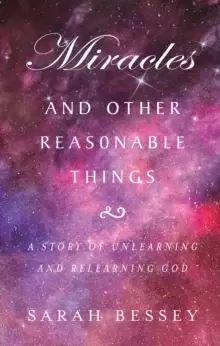 Image of Miracles and Other Reasonable Things : A story of unlearning and relearning God