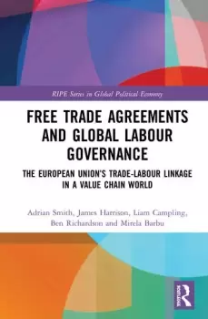 Image of Free Trade Agreements and Global Labour GovernanceThe European Unions Trade-Labour Linkage in a Value Chain World