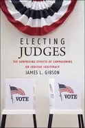 Image of electing judges the surprising effects of campaigning on judicial legitimac