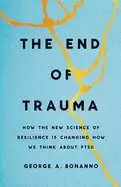 Image of end of trauma how the new science of resilience is changing how we think ab
