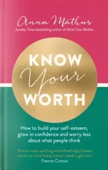 Image of Know Your Worth : How to build your self-esteem, grow in confidence and worry less about what people think
