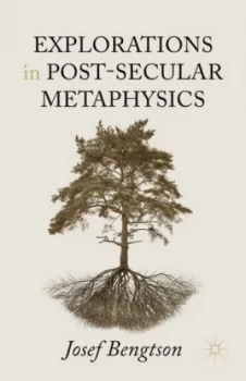 Image of Explorations in Post-Secular Metaphysics by Josef Bengtson Hardback