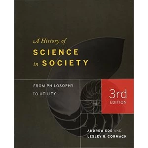 Image of A History of Science in Society: From Philosophy to Utility, Third Edition by Lesley Cormack, Andrew Ede (Paperback, 2016)