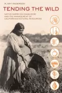 Image of tending the wild native american knowledge and the management of california