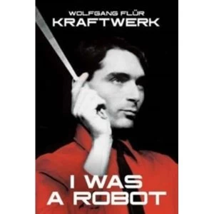 Image of Kraftwerk: I Was A Robot