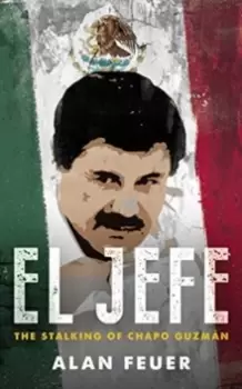 Image of El Jefe : The Stalking of Chapo Guzman