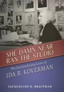 Image of She Damn Near Ran the Studio : The Extraordinary Lives of Ida R. Koverman