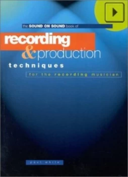 Image of The Sound on Sound Book of Recording and Production Techniques for the Recording Musician by Paul White Paperback