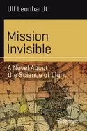 Image of mission invisible a novel about the science of light