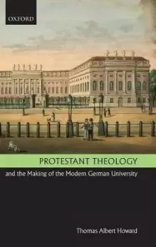 Image of Protestant Theology and the Making of the by Thomas Albert Howard