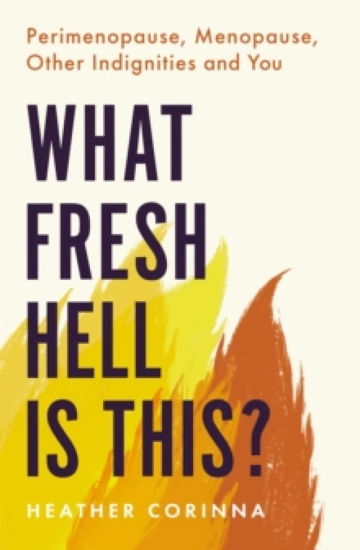 Image of What Fresh Hell Is This? Perimenopause, Menopause, Other Indignities and You Paperback / softback
