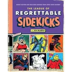 Image of The League of Regrettable Sidekicks Heroic Helpers from Comic Book History Hardback 2018